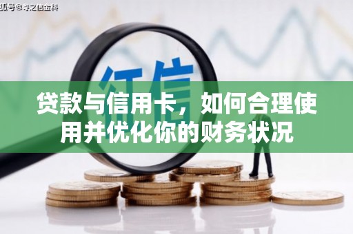 翁牛特旗贷款与信用卡，如何合理使用并优化你的财务状况