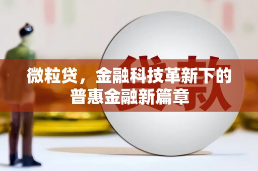 翁牛特旗微粒贷，金融科技革新下的普惠金融新篇章