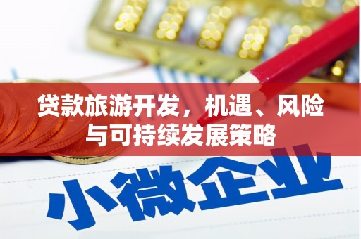 翁牛特旗贷款旅游开发，机遇、风险与可持续发展策略