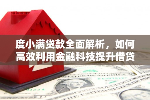 翁牛特旗度小满贷款全面解析，如何高效利用金融科技提升借贷体验