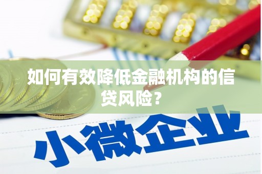 翁牛特旗如何有效降低金融机构的信贷风险？