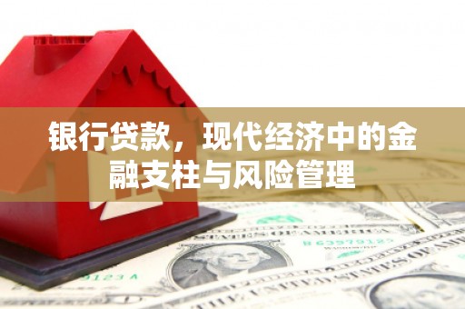 翁牛特旗银行贷款，现代经济中的金融支柱与风险管理