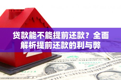 翁牛特旗贷款能不能提前还款？全面解析提前还款的利与弊