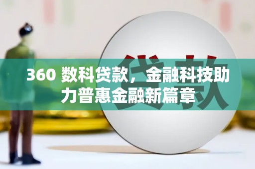 翁牛特旗360 数科贷款，金融科技助力普惠金融新篇章