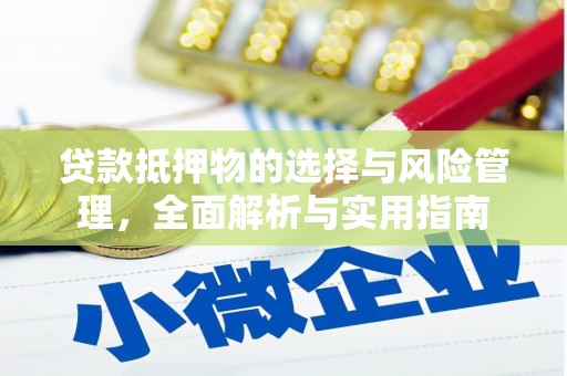 翁牛特旗贷款抵押物的选择与风险管理，全面解析与实用指南