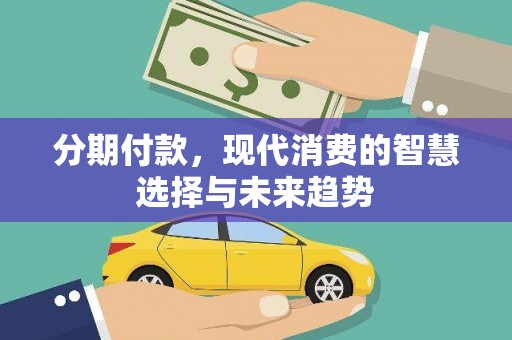 翁牛特旗分期付款，现代消费的智慧选择与未来趋势