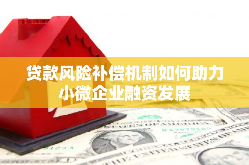 翁牛特旗贷款风险补偿机制如何助力小微企业融资发展
