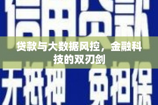 翁牛特旗贷款与大数据风控，金融科技的双刃剑