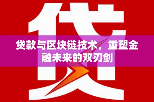 翁牛特旗贷款与区块链技术，重塑金融未来的双刃剑