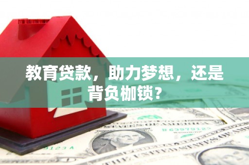 翁牛特旗教育贷款，助力梦想，还是背负枷锁？