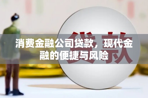 翁牛特旗消费金融公司贷款，现代金融的便捷与风险