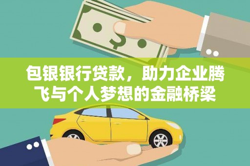 翁牛特旗包银银行贷款，助力企业腾飞与个人梦想的金融桥梁