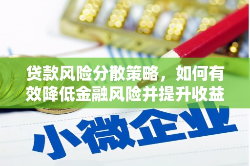 翁牛特旗贷款风险分散策略，如何有效降低金融风险并提升收益