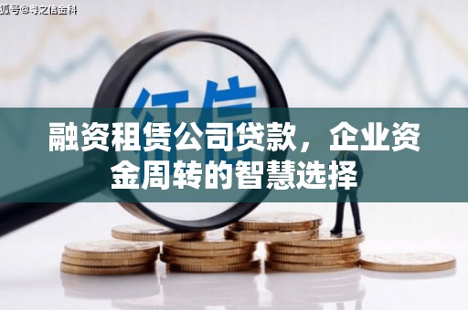 翁牛特旗融资租赁公司贷款，企业资金周转的智慧选择