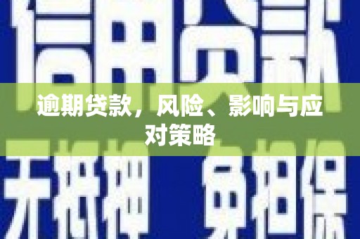 翁牛特旗逾期贷款，风险、影响与应对策略