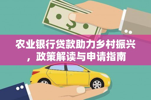 翁牛特旗农业银行贷款助力乡村振兴，政策解读与申请指南