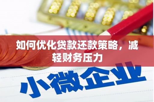 翁牛特旗如何优化贷款还款策略，减轻财务压力