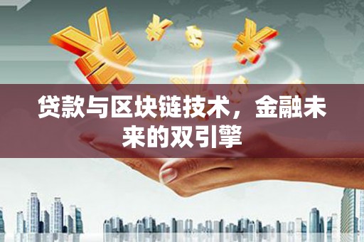 翁牛特旗贷款与区块链技术，金融未来的双引擎