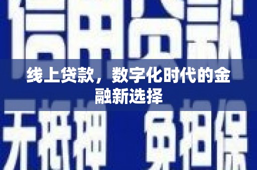 翁牛特旗线上贷款，数字化时代的金融新选择