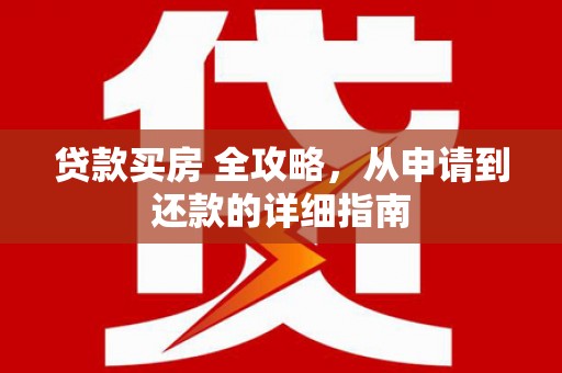 翁牛特旗贷款买房 全攻略，从申请到还款的详细指南