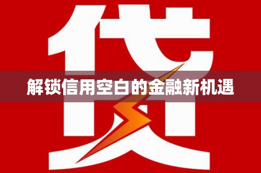 翁牛特旗解锁信用空白的金融新机遇