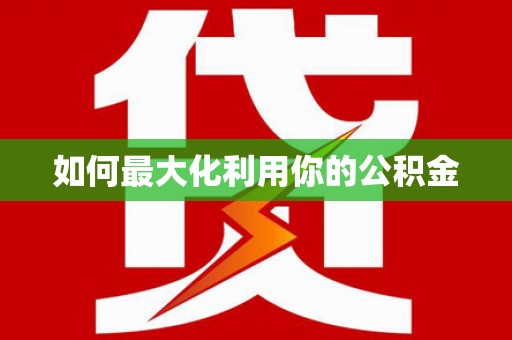 翁牛特旗如何最大化利用你的公积金