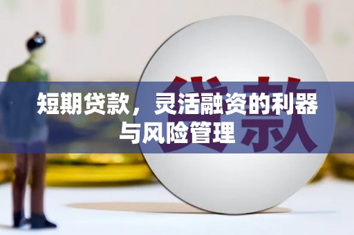翁牛特旗短期贷款，灵活融资的利器与风险管理